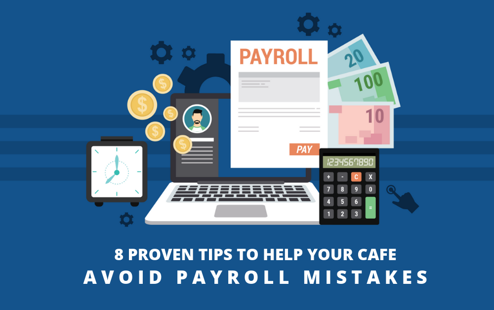 8 PROVEN TIPS TO HELP YOUR CAFE AVOID PAYROLL MISTAKES